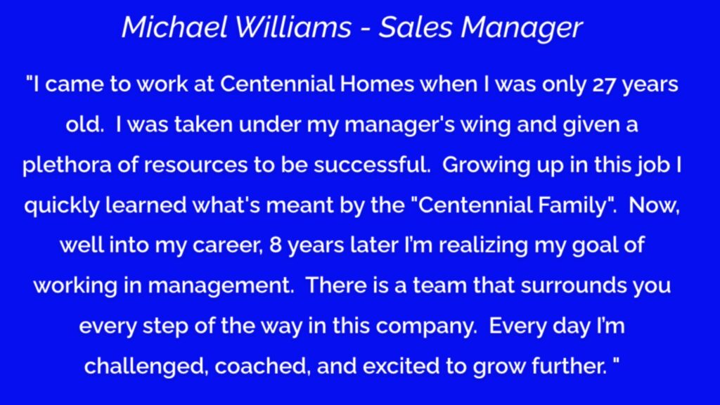 Quote from Michael Williams, Sales Manager, on growing from age 27 into management at Centennial Homes